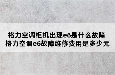 格力空调柜机出现e6是什么故障 格力空调e6故障维修费用是多少元